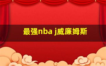 最强nba j威廉姆斯